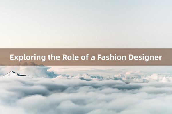 Exploring the Role of a Fashion Designer